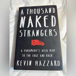 Thousand Naked Strangers : A Paramedic's Wild Ride to the Edge and Back by Kevin